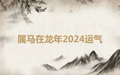 属马在龙年2024运气