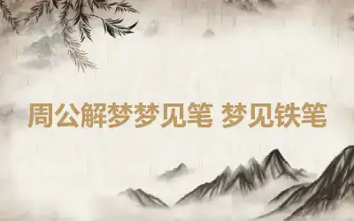 周公解梦梦见笔 梦见铁笔