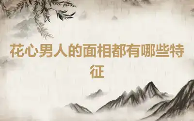 花心男人的面相都有哪些特征