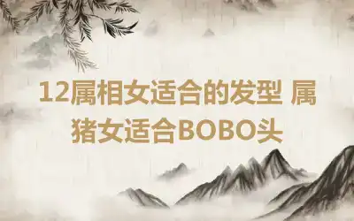 12属相女适合的发型 属猪女适合BOBO头