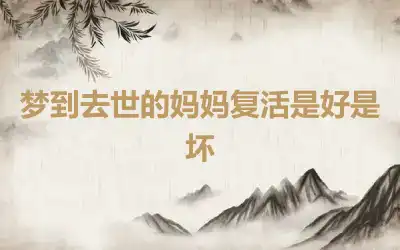 梦到去世的妈妈复活是好是坏