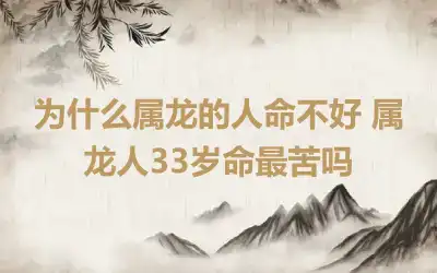 为什么属龙的人命不好 属龙人33岁命最苦吗