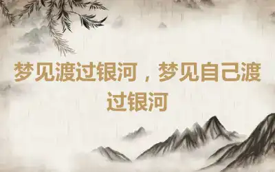 梦见渡过银河，梦见自己渡过银河