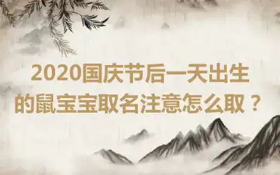 2020国庆节后一天出生的鼠宝宝取名注意怎么取？