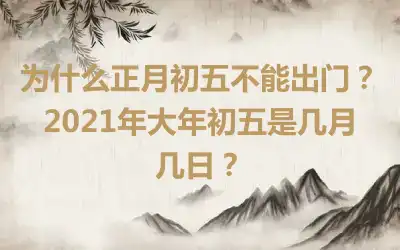 为什么正月初五不能出门？2021年大年初五是几月几日？