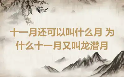 十一月还可以叫什么月 为什么十一月又叫龙潜月