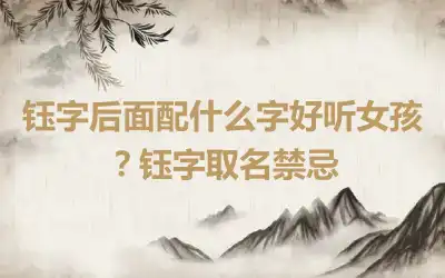 钰字后面配什么字好听女孩？钰字取名禁忌