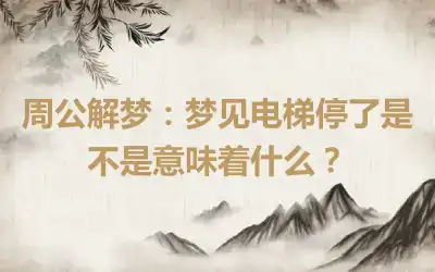 周公解梦：梦见电梯停了是不是意味着什么？