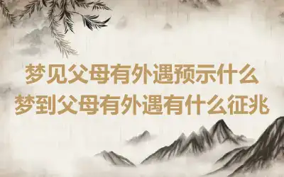 梦见父母有外遇预示什么 梦到父母有外遇有什么征兆