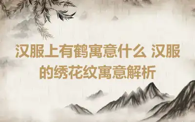 汉服上有鹤寓意什么 汉服的绣花纹寓意解析