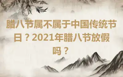 腊八节属不属于中国传统节日？2021年腊八节放假吗？