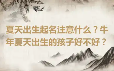 夏天出生起名注意什么？牛年夏天出生的孩子好不好？