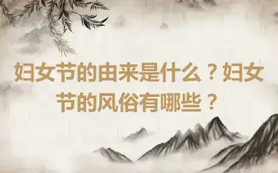 妇女节的由来是什么？妇女节的风俗有哪些？