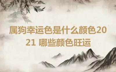 属狗幸运色是什么颜色2021 哪些颜色旺运