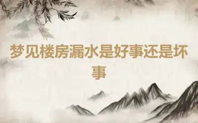 梦见楼房漏水是好事还是坏事