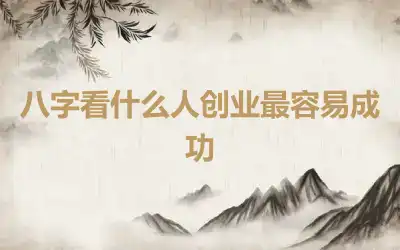 八字看什么人创业最容易成功