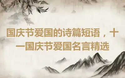 国庆节爱国的诗篇短语，十一国庆节爱国名言精选