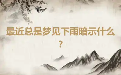 最近总是梦见下雨暗示什么？