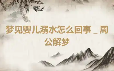 梦见婴儿溺水怎么回事＿周公解梦