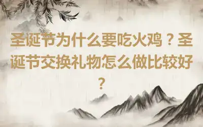 圣诞节为什么要吃火鸡？圣诞节交换礼物怎么做比较好？