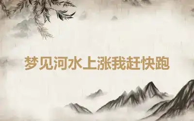 梦见河水上涨我赶快跑