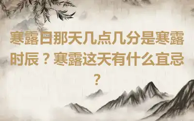 寒露日那天几点几分是寒露时辰？寒露这天有什么宜忌？