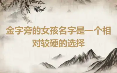 金字旁的女孩名字是一个相对较硬的选择