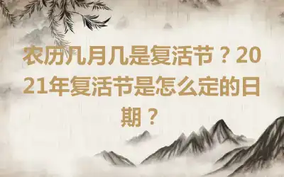 农历几月几是复活节？2021年复活节是怎么定的日期？