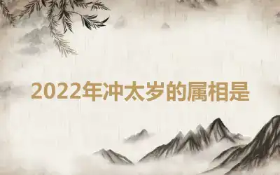 2022年冲太岁的属相是