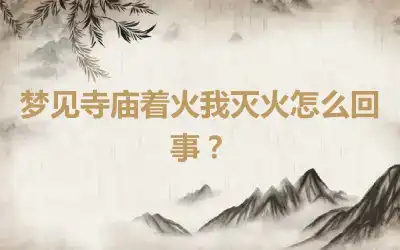 梦见寺庙着火我灭火怎么回事？