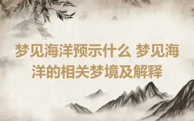 梦见海洋预示什么 梦见海洋的相关梦境及解释