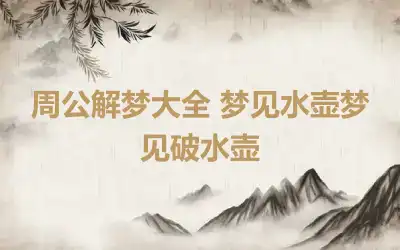 周公解梦大全 梦见水壶梦见破水壶