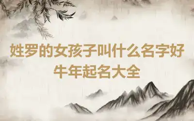 姓罗的女孩子叫什么名字好牛年起名大全