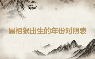 属相猴出生的年份对照表