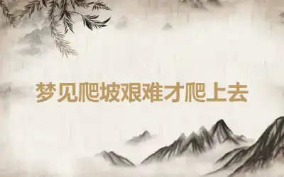 梦见爬坡艰难才爬上去