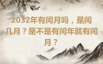 2032年有闰月吗，是闰几月？是不是有闰年就有闰月？