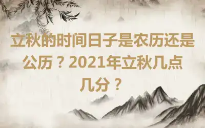 立秋的时间日子是农历还是公历？2021年立秋几点几分？