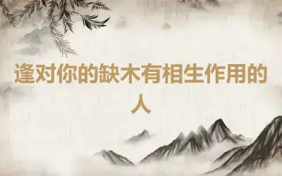 逢对你的缺木有相生作用的人