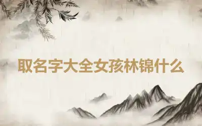 取名字大全女孩林锦什么