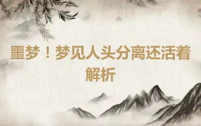 噩梦！梦见人头分离还活着解析