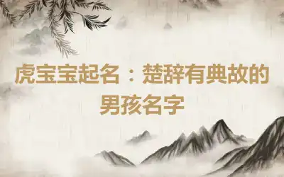 虎宝宝起名：楚辞有典故的男孩名字