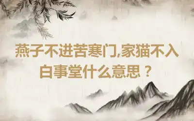 燕子不进苦寒门,家猫不入白事堂什么意思？