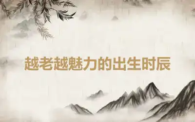 越老越魅力的出生时辰