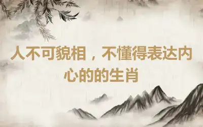 人不可貌相，不懂得表达内心的的生肖