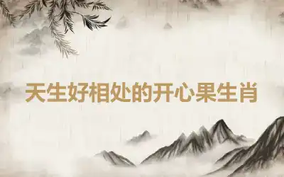 天生好相处的开心果生肖