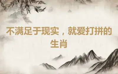 不满足于现实，就爱打拼的生肖