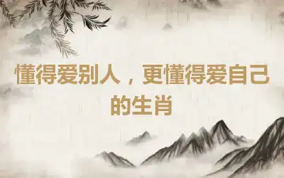 懂得爱别人，更懂得爱自己的生肖