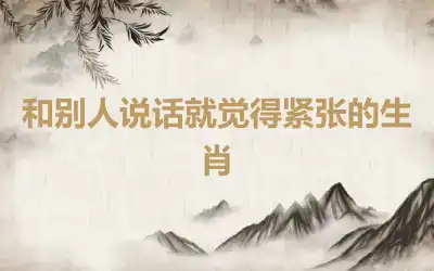 和别人说话就觉得紧张的生肖