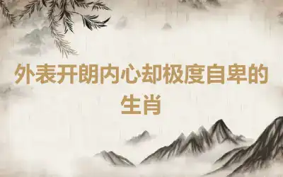 外表开朗内心却极度自卑的生肖