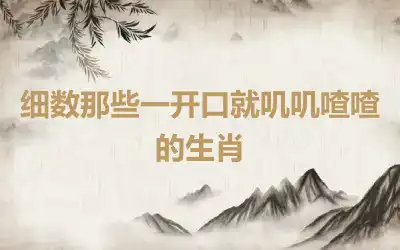 细数那些一开口就叽叽喳喳的生肖